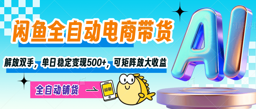 【闲鱼全自动电商带货】解放双手，单日稳定变现500+，可矩阵放大收益吉晟搞钱-网创项目资源站-副业项目-创业项目-搞钱项目吉晟搞钱