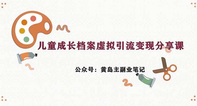 副业拆解：儿童成长档案虚拟资料变现副业，一条龙实操玩法（教程+素材）吉晟搞钱-网创项目资源站-副业项目-创业项目-搞钱项目吉晟搞钱