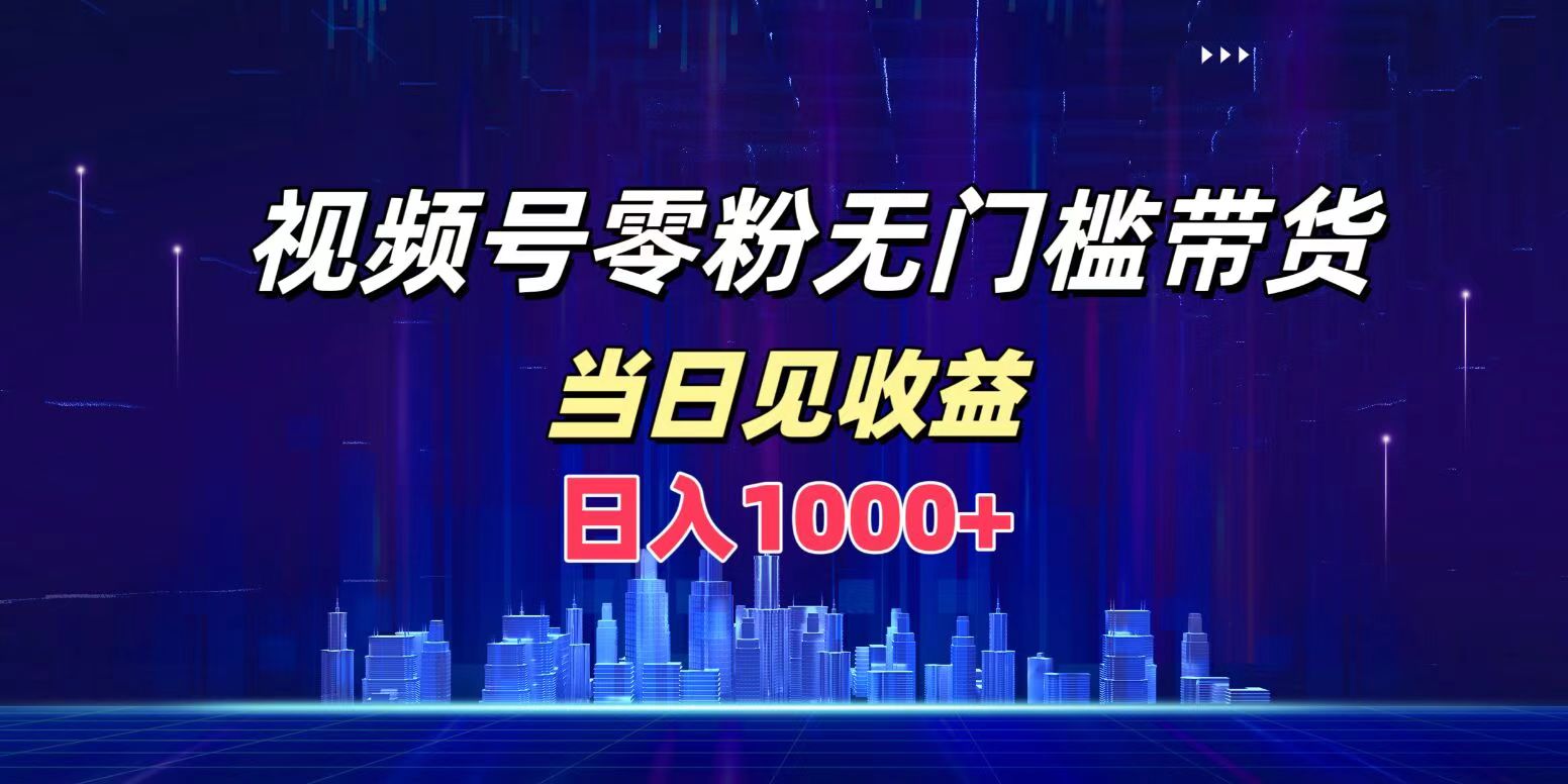 视频号0粉无门槛带货，日入1000+，当天见收益吉晟搞钱-网创项目资源站-副业项目-创业项目-搞钱项目吉晟搞钱