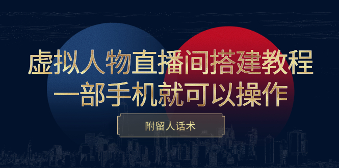 虚拟人物直播间搭建教程，一部手机就可以操作，附留人话术吉晟搞钱-网创项目资源站-副业项目-创业项目-搞钱项目吉晟搞钱
