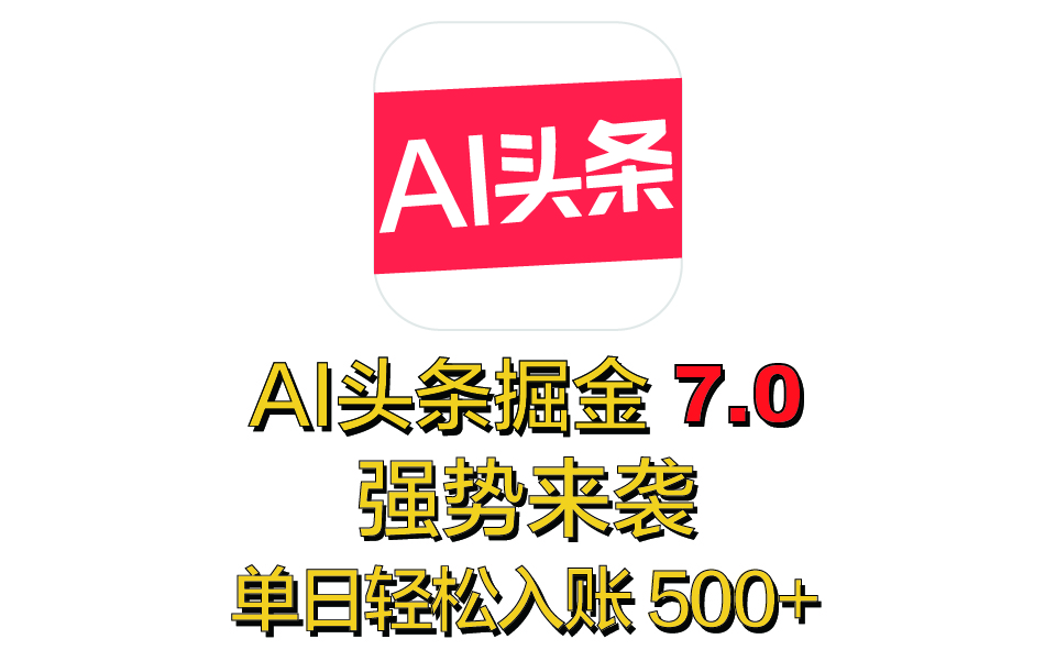 全网首发，2025 全新 “AI 头条掘金 7.0” 强势来袭，简单几步，小白也能上手，单号单人单日轻松入账 500+吉晟搞钱-网创项目资源站-副业项目-创业项目-搞钱项目吉晟搞钱