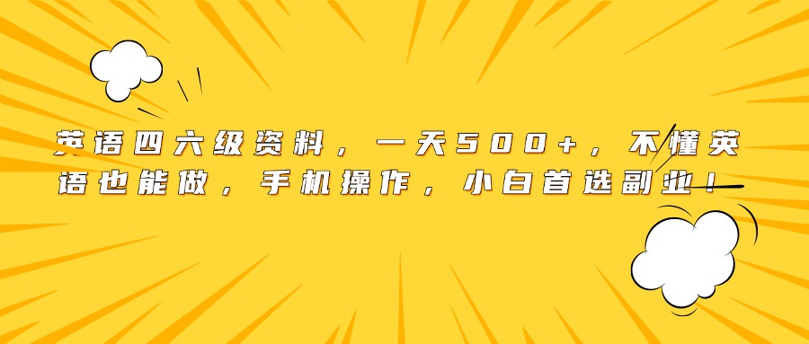 英语四六级资料，一天500+，不懂英语也能做，手机操作，小白首选副业！吉晟搞钱-网创项目资源站-副业项目-创业项目-搞钱项目吉晟搞钱