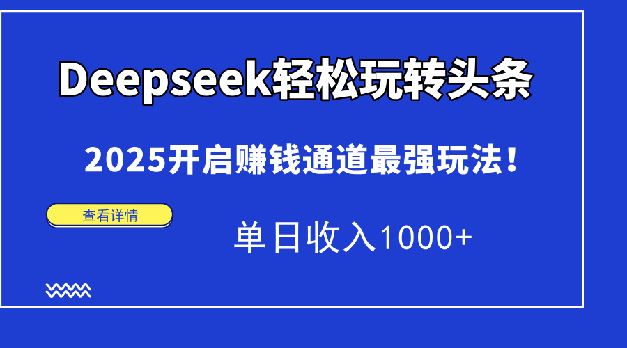 Deepseek轻松玩转头条，2025开启赚钱通道最强玩法！单日收入1000+吉晟搞钱-网创项目资源站-副业项目-创业项目-搞钱项目吉晟搞钱