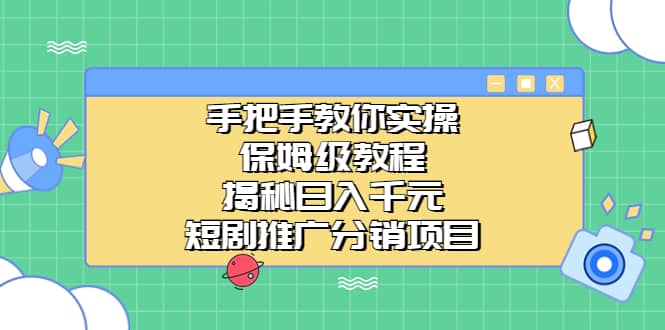 手把手教你实操！保姆级教程揭秘日入千元的短剧推广分销项目吉晟搞钱-网创项目资源站-副业项目-创业项目-搞钱项目吉晟搞钱
