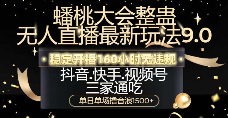 蟠桃大会整蛊无人直播新玩法9.0，稳定开播160小时无违规，抖音、快手、视频号三家通吃，单日单场撸音浪1500+吉晟搞钱-网创项目资源站-副业项目-创业项目-搞钱项目吉晟搞钱