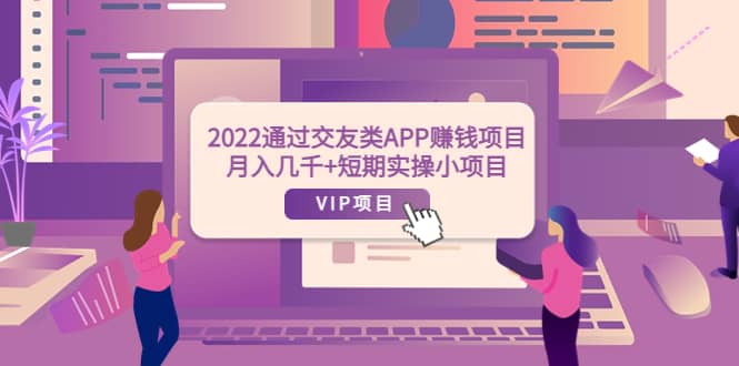 2022通过交友类APP赚钱项目：月入几千+短期实操小项目（可提现）吉晟搞钱-网创项目资源站-副业项目-创业项目-搞钱项目吉晟搞钱