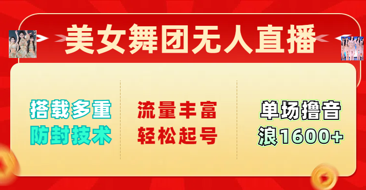美女舞团无人直播，搭载多重防封技术，流量丰富轻松起号，单人单号可撸音浪1600+吉晟搞钱-网创项目资源站-副业项目-创业项目-搞钱项目吉晟搞钱