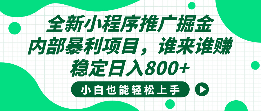 全新小程序推广掘金，内部暴利项目，小白轻松上手，稳定日入800+吉晟搞钱-网创项目资源站-副业项目-创业项目-搞钱项目吉晟搞钱