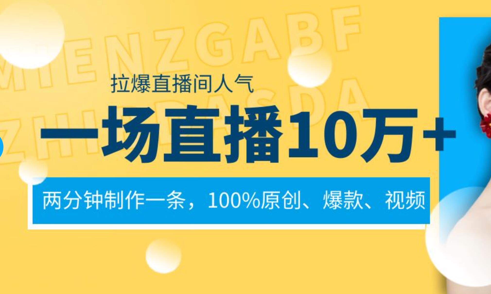 一场直播10万+，两分钟制作一条，100%原创、爆款、视频， 给视频号卖货直播间倒流，从而拉爆直播间人气吉晟搞钱-网创项目资源站-副业项目-创业项目-搞钱项目吉晟搞钱