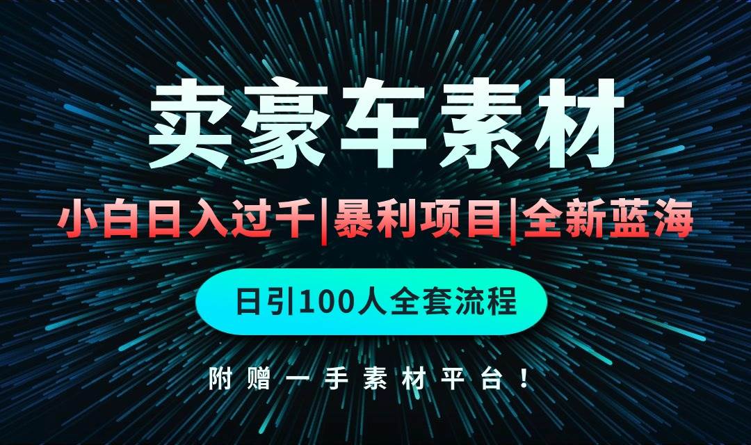 通过卖豪车素材日入过千，空手套白狼！简单重复操作，全套引流流程.！吉晟搞钱-网创项目资源站-副业项目-创业项目-搞钱项目吉晟搞钱