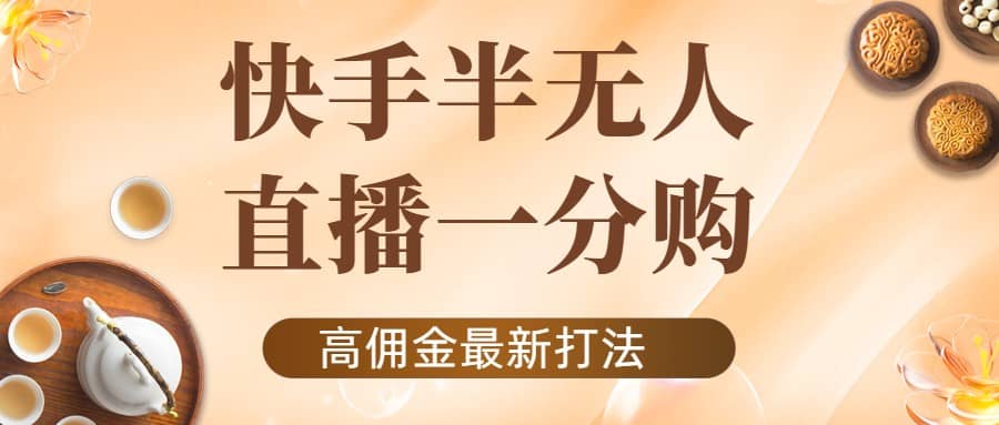 外面收费1980的快手半无人一分购项目，不露脸的最新电商打法吉晟搞钱-网创项目资源站-副业项目-创业项目-搞钱项目吉晟搞钱