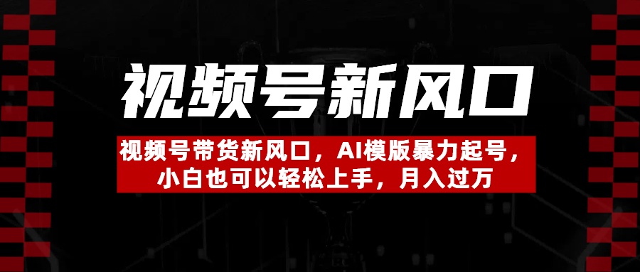视频号带货新风口，AI模版暴力起号，小白也可以轻松上手，月入过万吉晟搞钱-网创项目资源站-副业项目-创业项目-搞钱项目吉晟搞钱