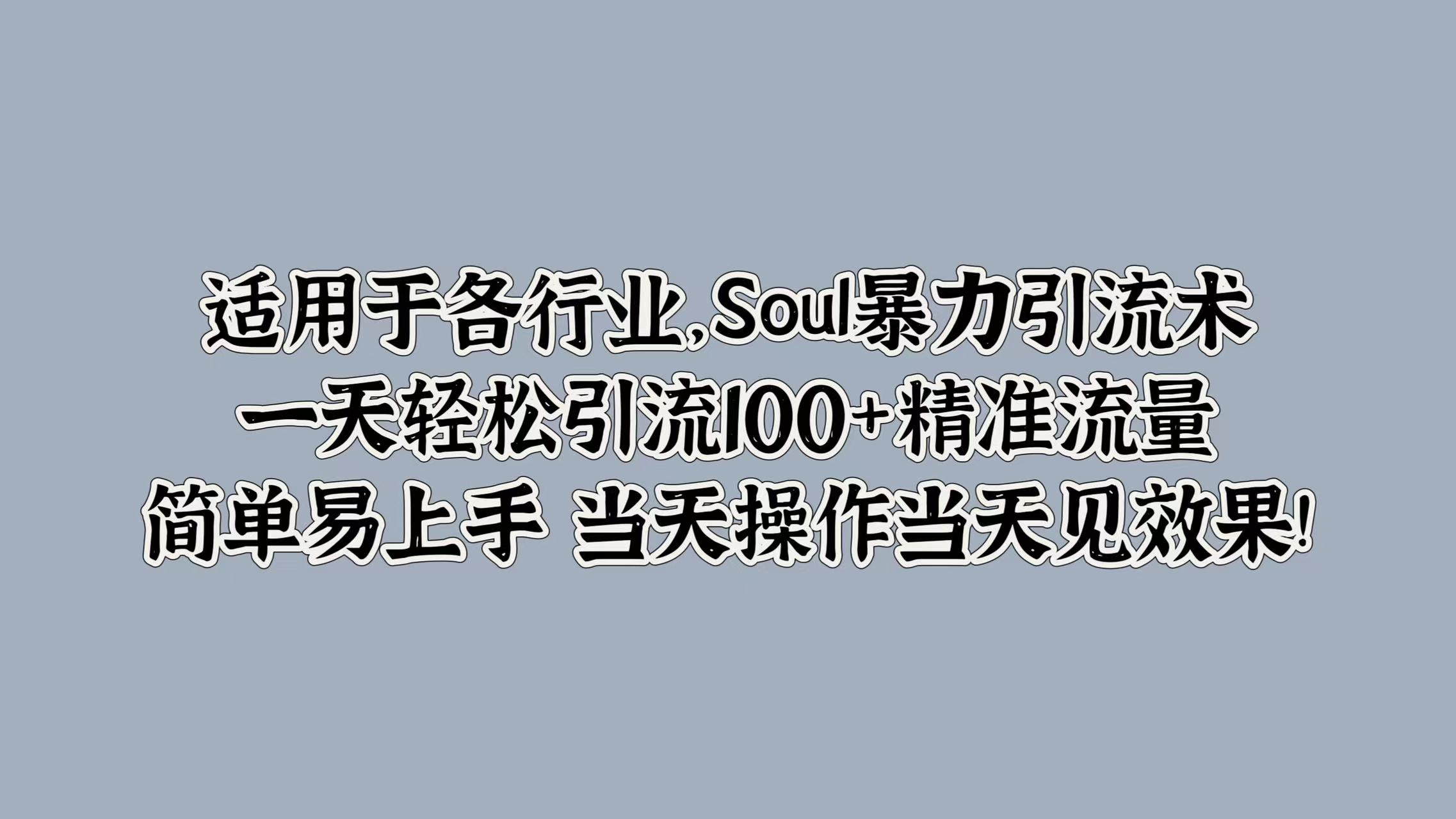 适用于各行业，Soul暴力引流术，一天轻松引流100+精准流量，简单易上手 当天操作当天见效果!吉晟搞钱-网创项目资源站-副业项目-创业项目-搞钱项目吉晟搞钱