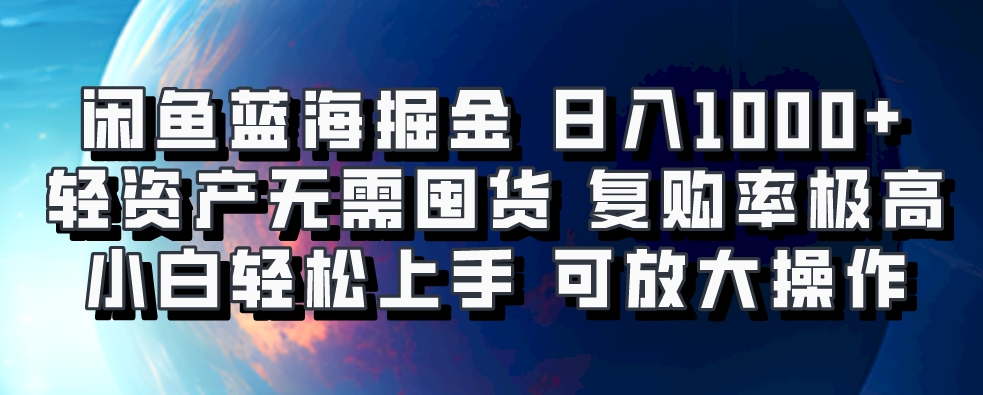 闲鱼蓝海掘金轻松日入1000+，轻资产无需囤货，小白轻松上手，复购率极高，可矩阵放大操作吉晟搞钱-网创项目资源站-副业项目-创业项目-搞钱项目吉晟搞钱