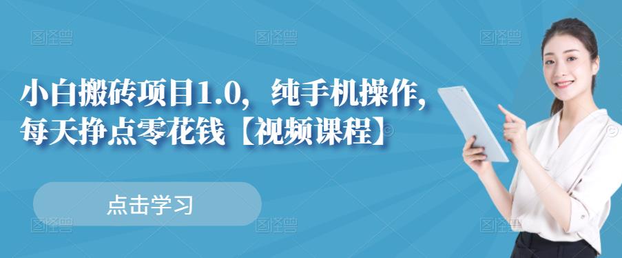 小白搬砖项目1.0，纯手机操作，每天兼职挣点零花钱吉晟搞钱-网创项目资源站-副业项目-创业项目-搞钱项目吉晟搞钱