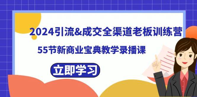 2024引流成交全渠道老板训练营，55节新商业宝典教学录播课吉晟搞钱-网创项目资源站-副业项目-创业项目-搞钱项目吉晟搞钱