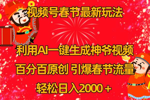 视频号春节玩法 利用AI一键生成财神爷视频 百分百原创 引爆春节流量 日入2k吉晟搞钱-网创项目资源站-副业项目-创业项目-搞钱项目吉晟搞钱