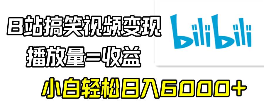 B站搞笑视频变现，播放量=收益，小白轻松日入6000+吉晟搞钱-网创项目资源站-副业项目-创业项目-搞钱项目吉晟搞钱