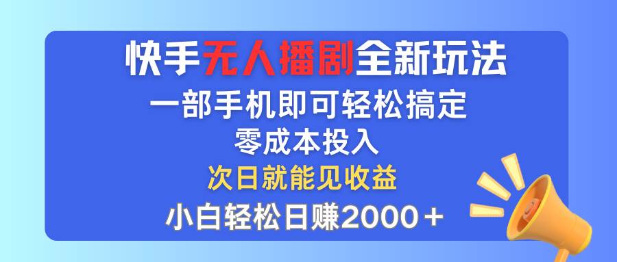 快手无人播剧全新玩法，一部手机就可以轻松搞定，零成本投入，小白轻松…吉晟搞钱-网创项目资源站-副业项目-创业项目-搞钱项目吉晟搞钱