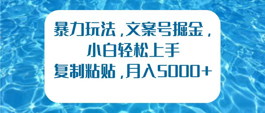 暴力玩法，文案号掘金，小白轻松上手，复制粘贴，月入5000+吉晟搞钱-网创项目资源站-副业项目-创业项目-搞钱项目吉晟搞钱