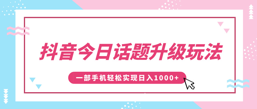 抖音今日话题升级玩法,1条作品涨粉5000,一部手机轻松实现日入1000+吉晟搞钱-网创项目资源站-副业项目-创业项目-搞钱项目吉晟搞钱