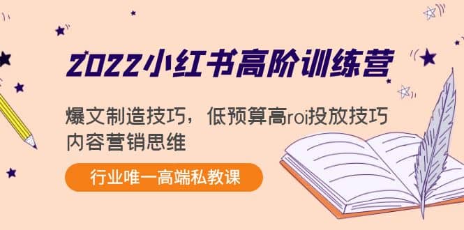 2022小红书高阶训练营：爆文制造技巧，低预算高roi投放技巧，内容营销思维吉晟搞钱-网创项目资源站-副业项目-创业项目-搞钱项目吉晟搞钱