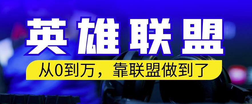 从零到月入万，靠英雄联盟账号我做到了，你来直接抄就行了，保姆式教学【揭秘】吉晟搞钱-网创项目资源站-副业项目-创业项目-搞钱项目吉晟搞钱