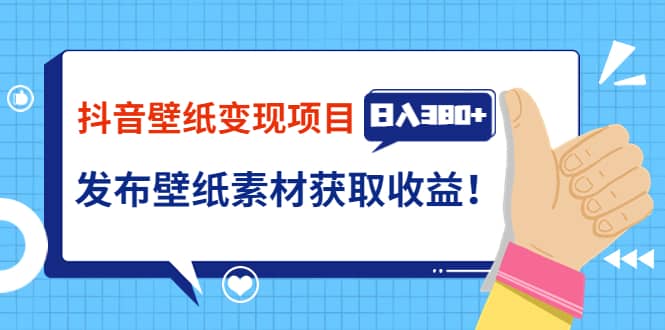 抖音壁纸变现项目：实战日入380+发布壁纸素材获取收益！吉晟搞钱-网创项目资源站-副业项目-创业项目-搞钱项目吉晟搞钱