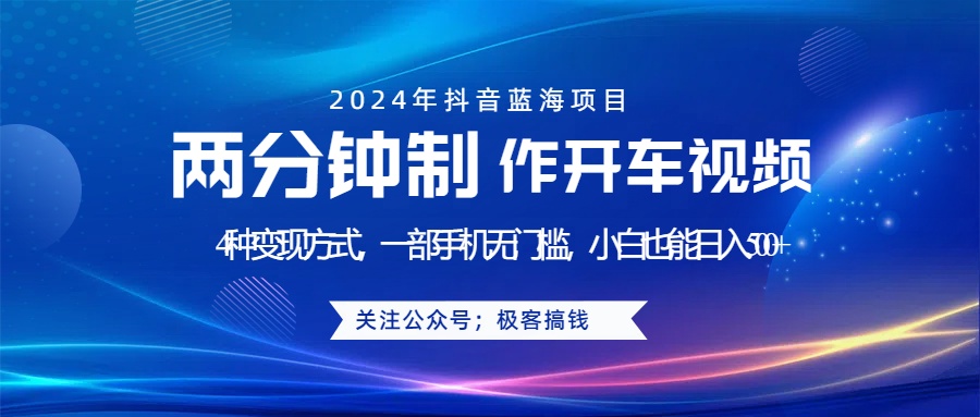 蓝海项目发布开车视频，两分钟一个作品，多种变现方式，一部手机无门槛小白也能日入500+吉晟搞钱-网创项目资源站-副业项目-创业项目-搞钱项目吉晟搞钱