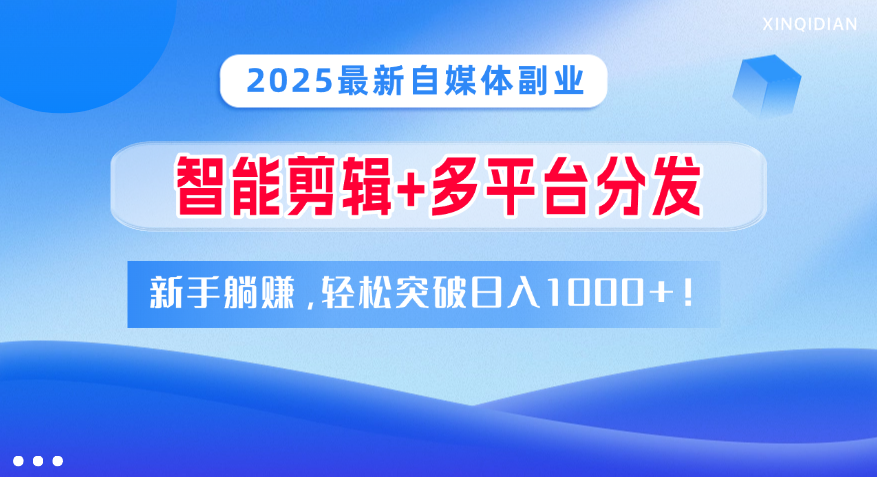 2025最新自媒体副业！智能剪辑+多平台分发，新手躺赚，轻松突破日入1000+！吉晟搞钱-网创项目资源站-副业项目-创业项目-搞钱项目吉晟搞钱