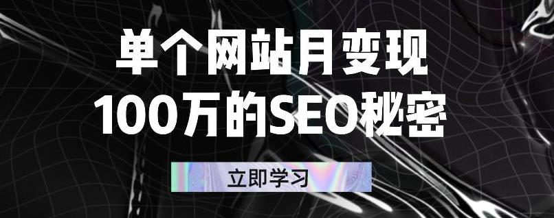 单个网站月变现100万的SEO秘密，百分百做出赚钱站点吉晟搞钱-网创项目资源站-副业项目-创业项目-搞钱项目吉晟搞钱
