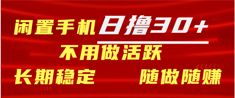 闲置手机日撸30+天 不用做活跃 长期稳定   随做随赚吉晟搞钱-网创项目资源站-副业项目-创业项目-搞钱项目吉晟搞钱