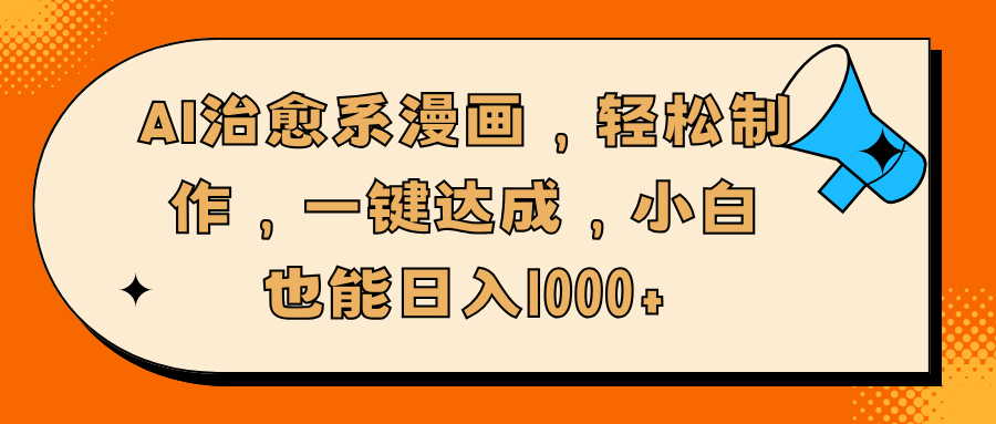AI治愈系漫画，轻松制作，一键达成，小白也能日入1000+吉晟搞钱-网创项目资源站-副业项目-创业项目-搞钱项目吉晟搞钱