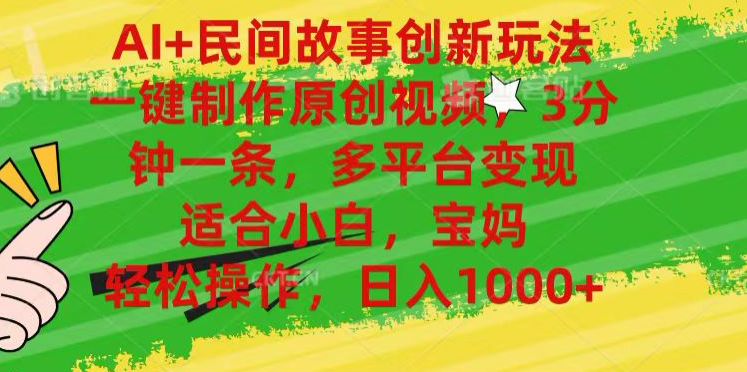 AI+民间故事,一键制作原创视频，多平台变现，3分钟一条，适合小白，宝妈，轻松操作，日入1000+吉晟搞钱-网创项目资源站-副业项目-创业项目-搞钱项目吉晟搞钱