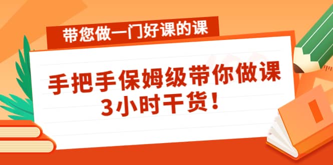 带您做一门好课的课：手把手保姆级带你做课，3小时干货吉晟搞钱-网创项目资源站-副业项目-创业项目-搞钱项目吉晟搞钱