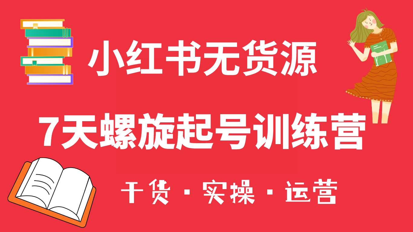 小红书7天螺旋起号训练营，小白也能轻松起店（干货+实操+运营）吉晟搞钱-网创项目资源站-副业项目-创业项目-搞钱项目吉晟搞钱