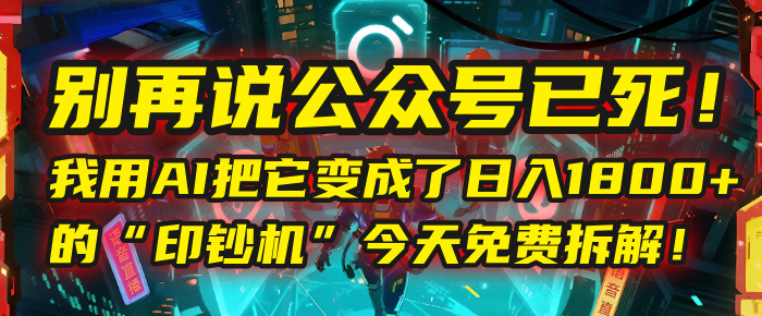 别再说公众号已死！我用AI把它变成了日入1800+的“印钞机”，今天免费拆解！吉晟搞钱-网创项目资源站-副业项目-创业项目-搞钱项目吉晟搞钱