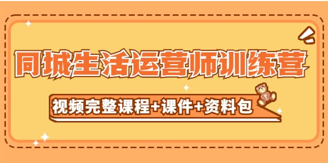 某收费培训-同城生活运营师训练营（视频完整课程+课件+资料包）无水印吉晟搞钱-网创项目资源站-副业项目-创业项目-搞钱项目吉晟搞钱