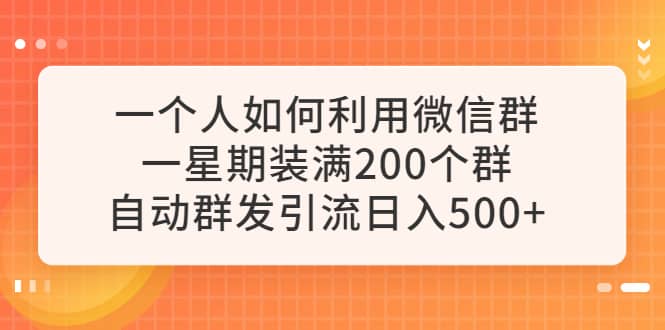一个人如何利用微信群自动群发引流，一星期装满200个群，日入500+吉晟搞钱-网创项目资源站-副业项目-创业项目-搞钱项目吉晟搞钱
