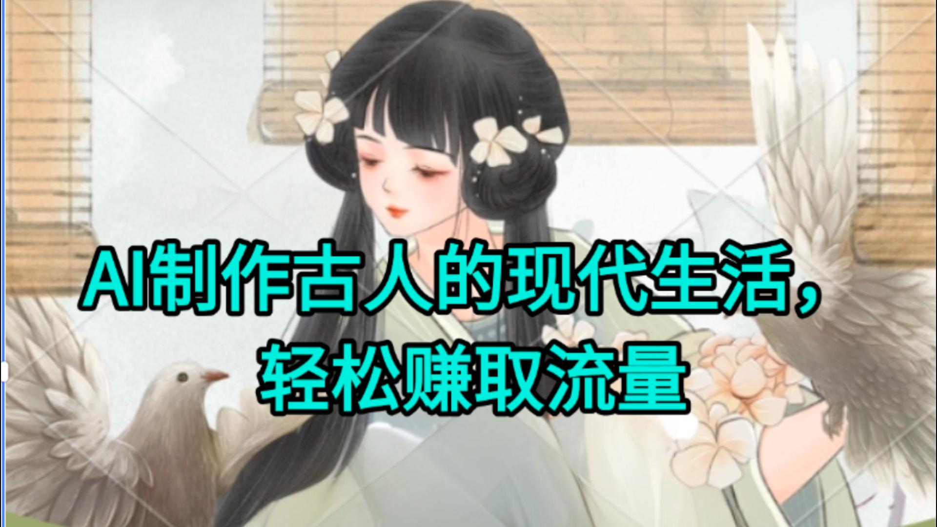 AI制作古人现代生活视频，搞笑好玩，轻松赚流量吉晟搞钱-网创项目资源站-副业项目-创业项目-搞钱项目吉晟搞钱
