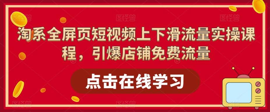 淘系-全屏页短视频上下滑流量实操课程，引爆店铺免费流量（87节视频课）吉晟搞钱-网创项目资源站-副业项目-创业项目-搞钱项目吉晟搞钱