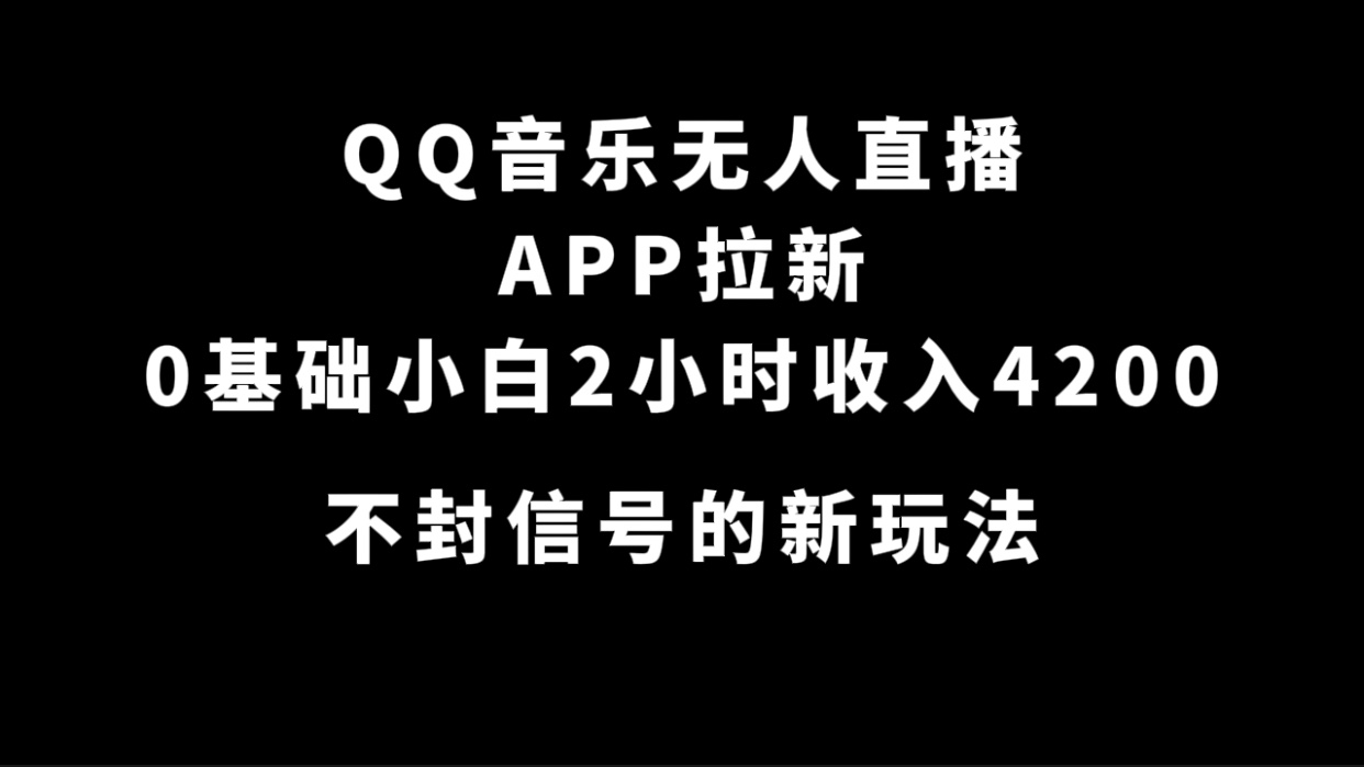 QQ音乐无人直播APP拉新，0基础小白2小时收入4200 不封号新玩法(附500G素材)吉晟搞钱-网创项目资源站-副业项目-创业项目-搞钱项目吉晟搞钱