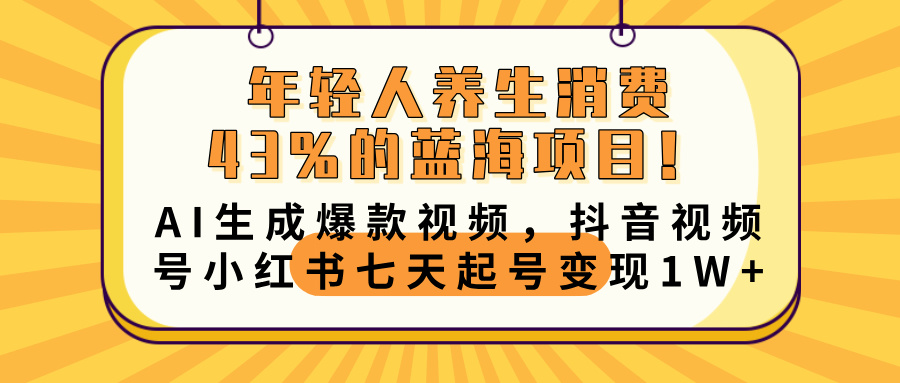 年轻人养生消费43%的蓝海项目！AI生成爆款视频，抖音视频号小红书七天起号变现10000+吉晟搞钱-网创项目资源站-副业项目-创业项目-搞钱项目吉晟搞钱