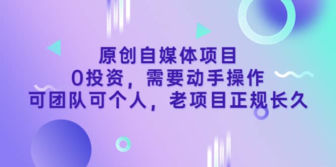 原创自媒体项目，0投资，需要动手操作，可团队可个人，老项目正规长久吉晟搞钱-网创项目资源站-副业项目-创业项目-搞钱项目吉晟搞钱