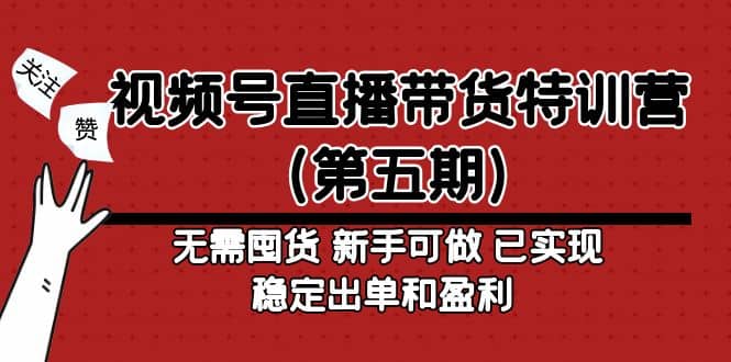 视频号直播带货特训营（第五期）无需囤货 新手可做 已实现稳定出单和盈利吉晟搞钱-网创项目资源站-副业项目-创业项目-搞钱项目吉晟搞钱