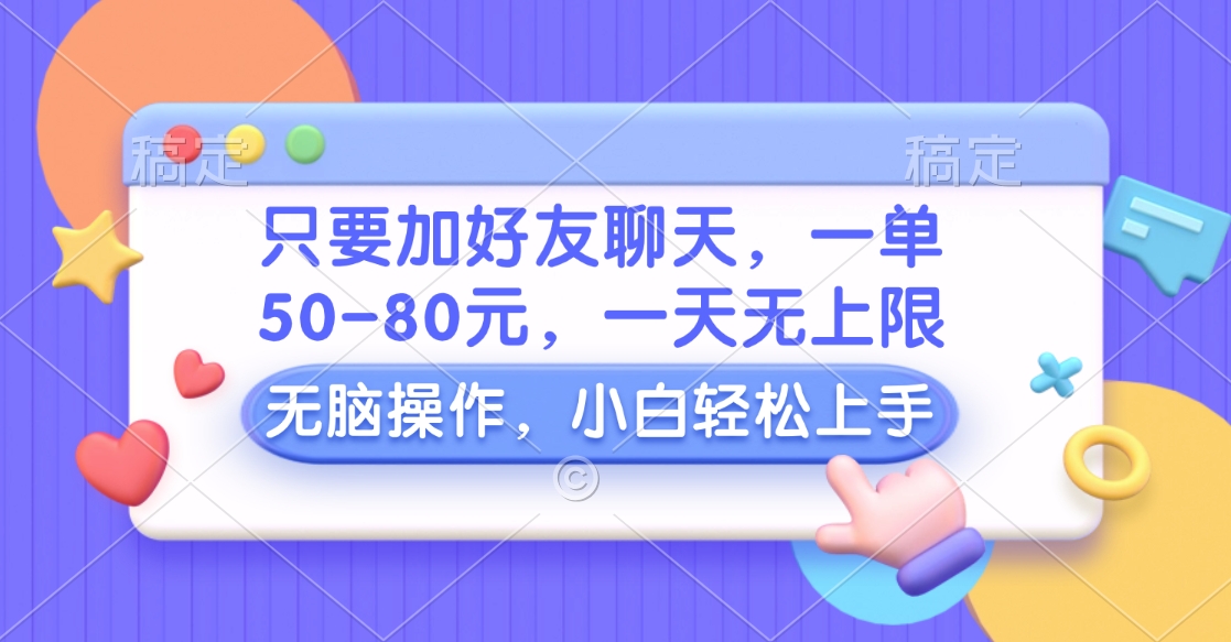 只要加好友聊天，一单50-80元，一天无上限，能做多少看你懒不懒，无脑操作吉晟搞钱-网创项目资源站-副业项目-创业项目-搞钱项目吉晟搞钱
