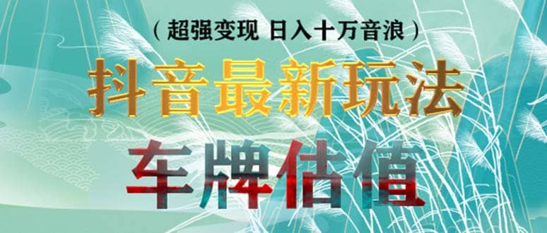 抖音最新无人直播变现直播车牌估值玩法项目 轻松日赚几百+【详细玩法教程】吉晟搞钱-网创项目资源站-副业项目-创业项目-搞钱项目吉晟搞钱