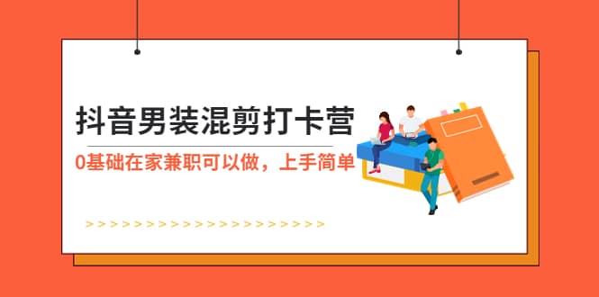 抖音男装-混剪打卡营，0基础在家兼职可以做，上手简单吉晟搞钱-网创项目资源站-副业项目-创业项目-搞钱项目吉晟搞钱