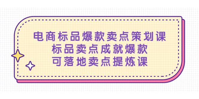 电商标品爆款卖点策划课，标品卖点成就爆款，可落地卖点提炼课吉晟搞钱-网创项目资源站-副业项目-创业项目-搞钱项目吉晟搞钱