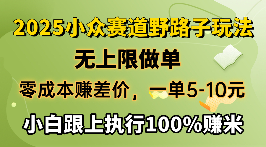 2025小众赛道，无上限做单，零成本赚差价，一单5-10元，小白跟上执行100%赚米吉晟搞钱-网创项目资源站-副业项目-创业项目-搞钱项目吉晟搞钱